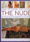 How to Draw and Paint the Nude : Learn How to Draw the Human Figure Through Example, with Over 400 Photographs and 15 Practical Exercises, Each Designed to Help You Develop Your Skills - Book