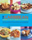 The Caribbean, Central & South American Cookbook : Tropical Cuisines Steeped in History: All the Ingredients and Techniques, and 150 Sensational Step-by-step Recipes - Book