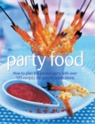 Party Food : How to Plan the Perfect Party with Over 120 Recipes for Special Celebrations - Book