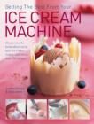 Getting the Best from Your Ice Cream Machine : All You Need to Know About Using Your Ice-cream Maker, with More Than 150 Recipes - Book