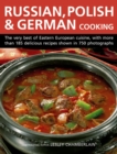 Russian, Polish & German Cooking : The Very Best of Eastern European Cuisine, with More Than 185 Delicious Recipes Shown in 750 Photographs - Book