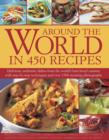 Around the World in 450 Recipes : Delicious, Authentic Dishes from the World's Best-Loved Cuisines with Step-by-Step Techniques and Over 1500 Stunning Photographs - Book