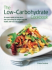The Low-Carbohydrate Cookbook : An Expert Guide to Long-Term, Low-Carb Eating for Weight Loss and Health, with Over 150 Recipes - Book