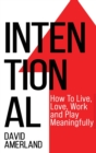 Intentional : How To Live, Love, Work And Play Meaningfully - Book