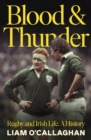 Blood And Thunder : Rugby and Irish Life: A History - Book