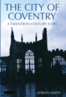 The City of Coventry : A Twentieth Century Icon - Book