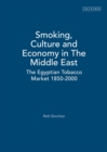 Smoking, Culture and Economy in The Middle East : The Egyptian Tobacco Market 1850-2000 - Book