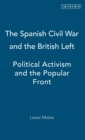 The Spanish Civil War and the British Left : Political Activism and the Popular Front - Book