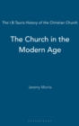 The Church in the Modern Age : The I.B.Tauris History of the Christian Church - Book