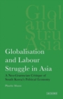 Globalisation and Labour Struggle in Asia : A Neo-Gramscian Critique of South Korea's Political Economy - Book