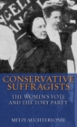 Conservative Suffragists : The Women's Vote and the Tory Party - Book