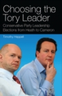 Choosing the Tory Leader : Conservative Party Leadership Elections from Heath to Cameron - Book