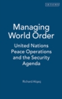 Managing World Order : United Nations Peace Operations and the Security Agenda - Book