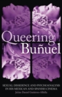Queering Bunuel : Sexual Dissidence and Psychoanalysis in His Mexican and Spanish Cinema - Book