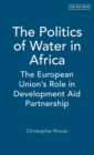 The Politics of Water in Africa : The European Union's Role in Development Aid Partnership - Book