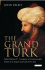 The Grand Turk : Sultan Mehmet II - Conqueror of Constantinople, Master of an Empire and Lord of Two Seas - Book