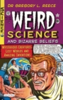 Weird Science and Bizarre Beliefs : Mysterious Creatures, Lost Worlds and Amazing Inventions - Book