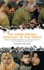 The Arab-Israeli Conflict in the Media : Producing Shared Memory and National Identity in the Global Television Era - Book