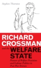 Richard Crossman and the Welfare State : Pioneer of Welfare Provision and Labour Politics in Post-war Britain - Book