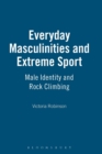 Everyday Masculinities and Extreme Sport : Male Identity and Rock Climbing - Book