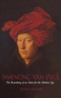 Inventing Van Eyck : The Remaking of an Artist for the Modern Age - Book