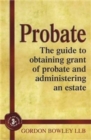 Probate : The Executor's Guide To Obtaining Grant of Probate and Administering the Estate, - Book