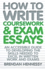 How to Write Coursework & Exam Essays, 6th Edition : An Accessible Guide to Developing the Skills Needed to Excel in Written Work and Exams - Book
