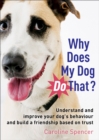 Why Does My Dog Do That? : Understand and Improve Your Dog's Behaviour and Build a Friendship Based on Trust - Book