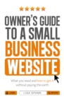 Owner's Guide to a Small Business Website : What you need and how to get there - without paying the earth - Book