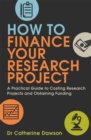 How To Finance Your Research Project : A Practical Guide to Costing Research Projects and Obtaining Funding - Book