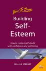 Building self esteem : How to replace self-doubt with confidence and well-being - eBook