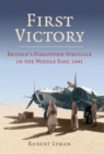 First Victory: 1941 : Blood, Oil and Mastery in the Middle East, 1941 - Book