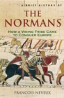 A Brief History of the Normans : The Conquests that Changed the Face of Europe - Book
