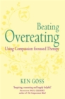 The Compassionate Mind Approach to Beating Overeating : Series editor, Paul Gilbert - Book