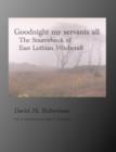 Goodnight My Servants All : The Sourcebook of East Lothian Witchcraft - Book