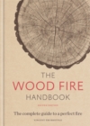 The Wood Fire Handbook : The complete guide to a perfect fire - Book