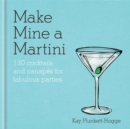 Make Mine a Martini : 130 Cocktails & Canapes for Fabulous Parties - Book
