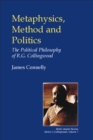 Metaphysics, Method and Politics : The Political Philosophy of R.G. Collingwood - eBook