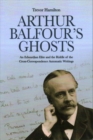 Arthur Balfour's Ghosts : An Edwardian Elite and the Riddle of the Cross-Correspondence Automatic Writings - Book