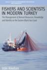 Fishers and Scientists in Modern Turkey : The Management of Natural Resources, Knowledge and Identity on the Eastern Black Sea Coast - Book