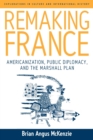 Remaking France : Americanization, Public Diplomacy, and the Marshall Plan - Book