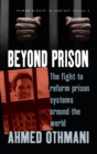 Beyond Prison : The Fight to Reform Prison Systems around the World - Book