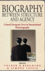 Biography Between Structure and Agency : Central European Lives in International Historiography - Book