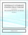 Generally Covariant Unified Field Theory - The Geometrization of Physics - Volume II - Book