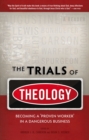 The Trials of Theology : Becoming a ‘proven worker’ in a dangerous business - Book