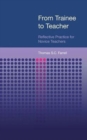 From Trainee to Teacher : Reflective Practice for Novice Teachers - Book