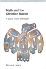 Myth and the Christian Nation : A Social Theory of Religion - Book