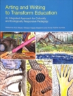 Arting and Writing to Transform Education : An Integrated Approach for Culturally and Ecologically Responsive Pedagogy - Book