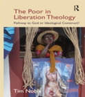 The Poor in Liberation Theology : Pathway to God or Ideological Construct? - Book