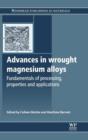 Advances in Wrought Magnesium Alloys : Fundamentals of Processing, Properties and Applications - Book